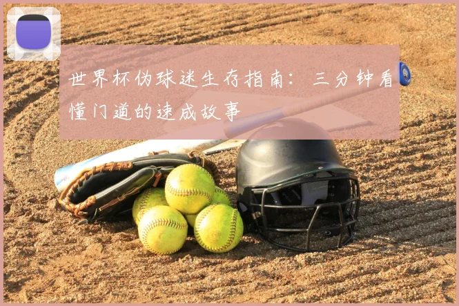 世界杯伪球迷生存指南:三分钟看懂门道的速成故事