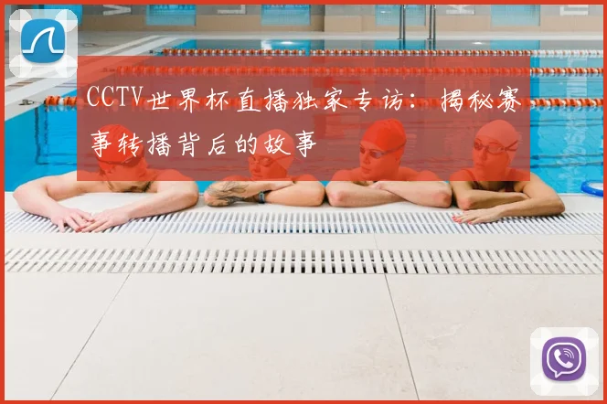 CCTV世界杯直播独家专访：揭秘赛事转播背后的故事